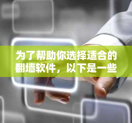 为了帮助你选择适合的翻墙软件，以下是一些详细的建议，根据你的具体需求和情况来决定