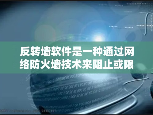 反转墙软件是一种通过网络防火墙技术来阻止或限制访问特定网站、应用或设备的软件，其原理如下