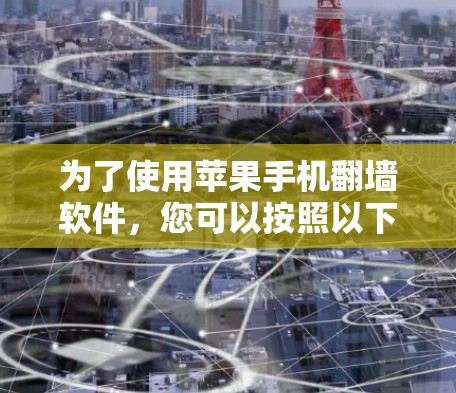 为了使用苹果手机翻墙软件，您可以按照以下步骤操作