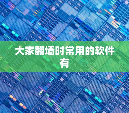 大家翻墙时常用的软件有