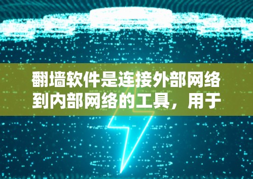 翻墙软件是连接外部网络到内部网络的工具，用于访问外部网站或存储资源。选择合适的翻墙软件取决于需求、配置和预算。以下是推荐的几种软件