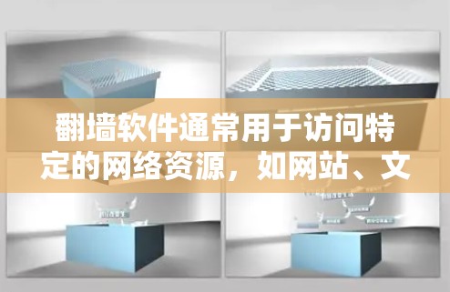 翻墙软件通常用于访问特定的网络资源，如网站、文档、论坛等，而不是用于翻墙（即通过网络访问外部空间）如果你想访问特定资源，可以通过以下软件或工具