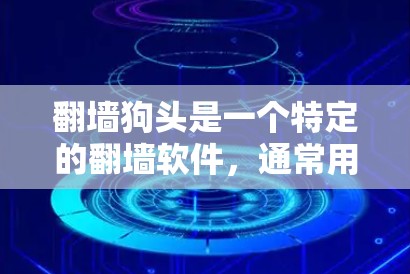 翻墙狗头是一个特定的翻墙软件，通常用于翻墙或隐藏下载。它可能适用于移动设备或特定的网络环境。以下是对该软件的详细介绍