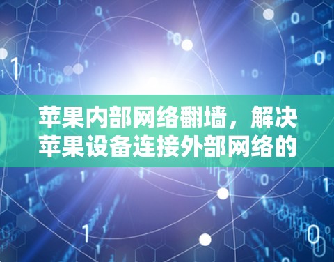 苹果内部网络翻墙，解决苹果设备连接外部网络的简单方法