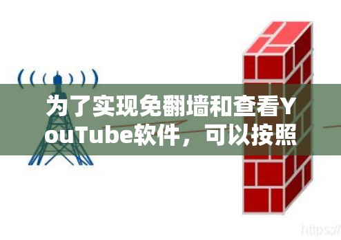 为了实现免翻墙和查看YouTube软件，可以按照以下步骤进行操作