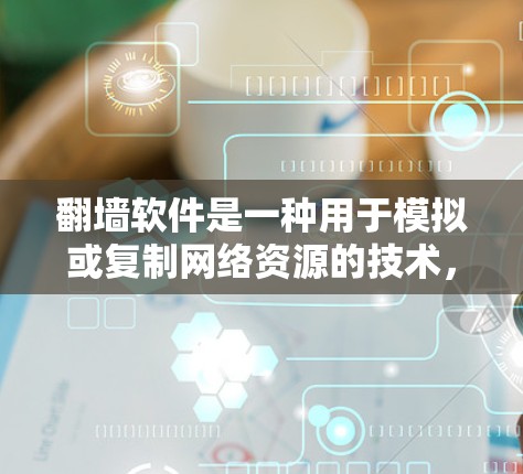 翻墙软件是一种用于模拟或复制网络资源的技术，帮助用户在无法访问外部网络资源时解决问题。以下是一些关于如何选择和使用翻墙软件的详细指南