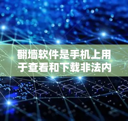 翻墙软件是手机上用于查看和下载非法内容的工具，适合对网络信息进行保护的用户。以下是一个分步指南，帮助您使用翻墙软件