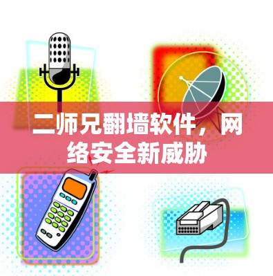 二师兄翻墙软件，网络安全新威胁
