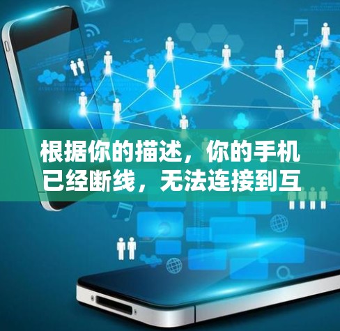 根据你的描述，你的手机已经断线，无法连接到互联网。以下是一些可能的解决步骤