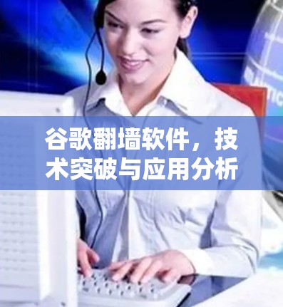 谷歌翻墙软件，技术突破与应用分析
