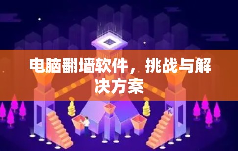 电脑翻墙软件，挑战与解决方案