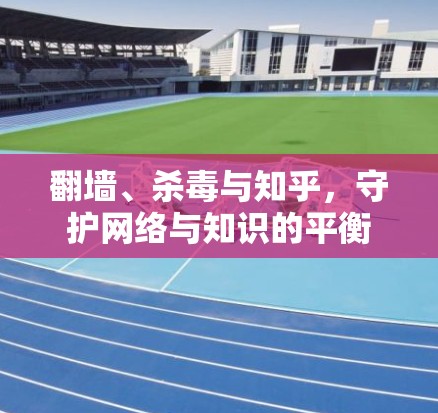 翻墙、杀毒与知乎，守护网络与知识的平衡