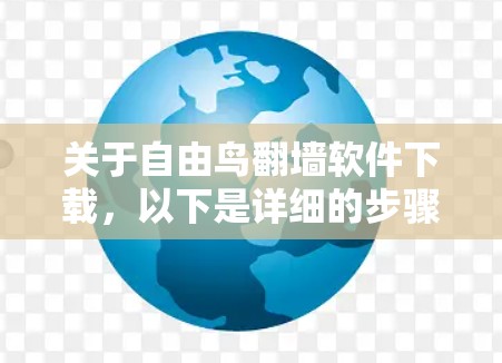 关于自由鸟翻墙软件下载，以下是详细的步骤和信息