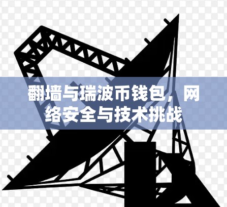 翻墙与瑞波币钱包，网络安全与技术挑战