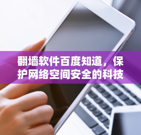 翻墙软件百度知道，保护网络空间安全的科技助力