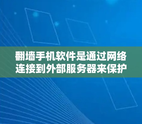 翻墙手机软件是通过网络连接到外部服务器来保护网络的安全性。以下是一步步的指南，帮助你快速翻墙手机