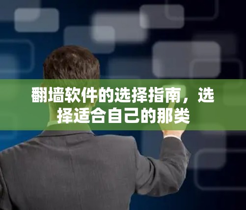 翻墙软件的选择指南，选择适合自己的那类