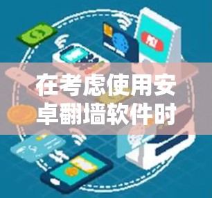 在考虑使用安卓翻墙软件时，以下是一些推荐和建议