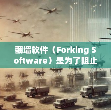 翻墙软件（Forking Software）是为了阻止未经授权的设备访问第三方网站而开发的工具。这些软件通常通过连接到服务器来实现翻墙功能。以下是一些最新且被广泛使用的安卓翻墙软件及其特点