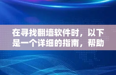在寻找翻墙软件时，以下是一个详细的指南，帮助你选择适合的工具