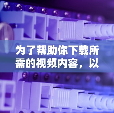 为了帮助你下载所需的视频内容，以下是一些选择适合的翻墙软件的建议