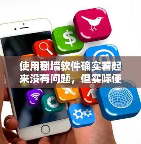 使用翻墙软件确实看起来没有问题，但实际使用中可能存在诸多法律、技术、隐私和经济方面的风险。以下是详细的分析和建议