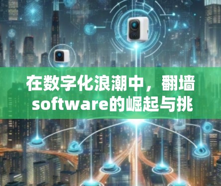 在数字化浪潮中，翻墙 software的崛起与挑战