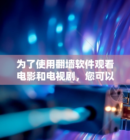 为了使用翻墙软件观看电影和电视剧，您可以按照以下步骤操作