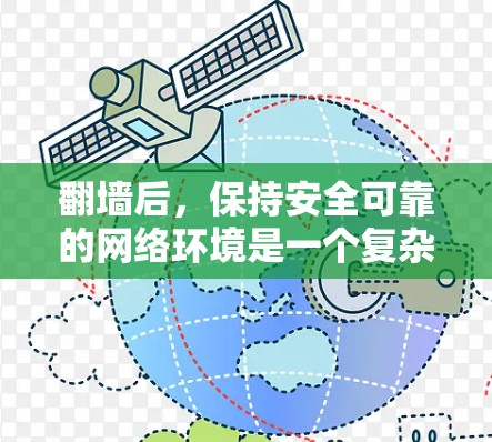 翻墙后，保持安全可靠的网络环境是一个复杂但重要的步骤，以下是逐步的解决方案