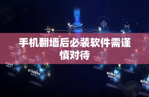 手机翻墙后必装软件需谨慎对待