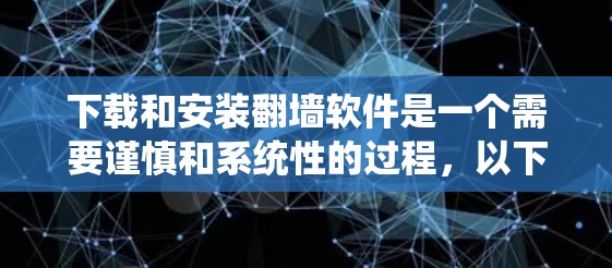 下载和安装翻墙软件是一个需要谨慎和系统性的过程，以下是一步步的指南