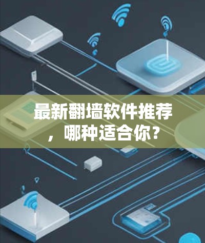最新翻墙软件推荐，哪种适合你？