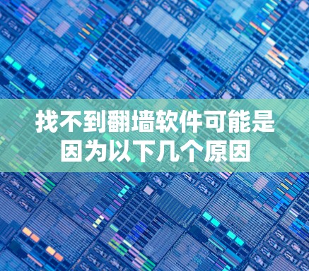 找不到翻墙软件可能是因为以下几个原因