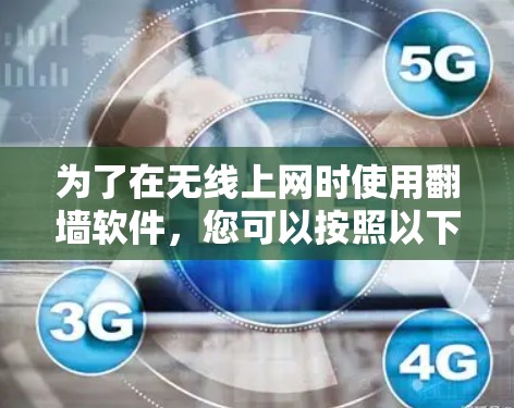为了在无线上网时使用翻墙软件，您可以按照以下步骤选择和安装合适的软件