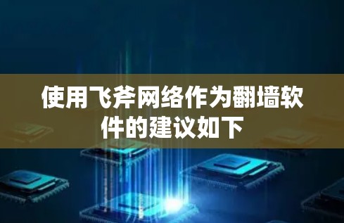 使用飞斧网络作为翻墙软件的建议如下