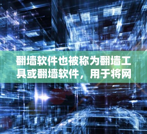 翻墙软件也被称为翻墙工具或翻墙软件，用于将网络连接到设备中，以确保网络访问的安全性和隐私。以下是一些常见的翻墙软件及其下载链接