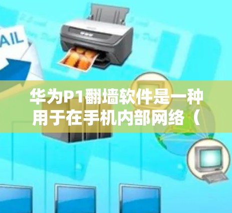 华为P1翻墙软件是一种用于在手机内部网络（如华为内部的Wi-Fi）传输数据到外部网络的技术。该软件允许用户访问外部网络，例如移动数据、应用或其他网络。以下是对该软件的详细信息