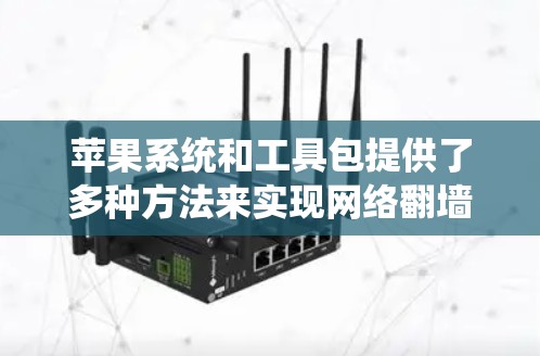 苹果系统和工具包提供了多种方法来实现网络翻墙，具体操作如下