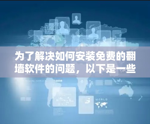 为了解决如何安装免费的翻墙软件的问题，以下是一些推荐的选择