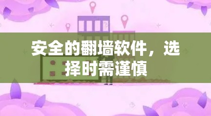 安全的翻墙软件，选择时需谨慎