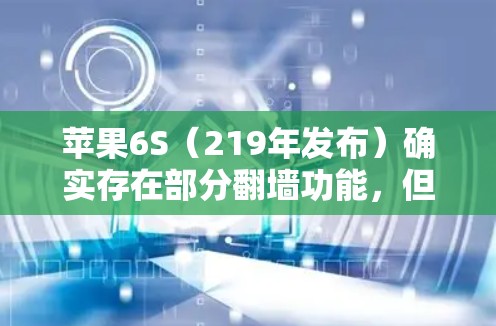 苹果6S（219年发布）确实存在部分翻墙功能，但并非完全隐藏屏幕功能。以下是关于苹果6S翻墙软件的详细信息