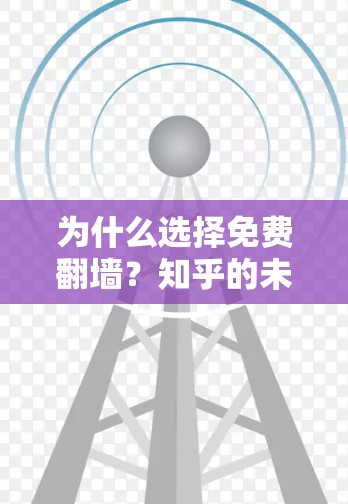 为什么选择免费翻墙？知乎的未来可能在哪儿？