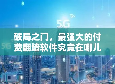 破局之门，最强大的付费翻墙软件究竟在哪儿？