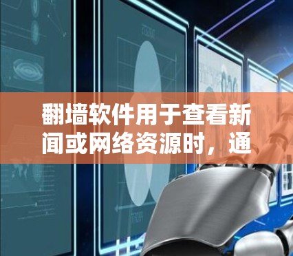 翻墙软件用于查看新闻或网络资源时，通常需要在没有网络的情况下进行操作。以下是一些常见的翻墙软件及其特点，供您参考