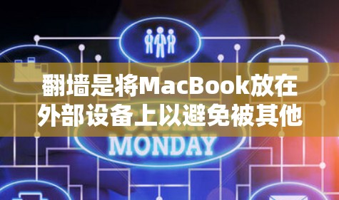 翻墙是将MacBook放在外部设备上以避免被其他设备访问的常见操作。以下是一个步骤指南，帮助您轻松完成翻墙