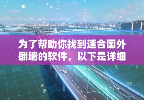 为了帮助你找到适合国外翻墙的软件，以下是详细的步骤和推荐