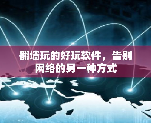 翻墙玩的好玩软件，告别网络的另一种方式