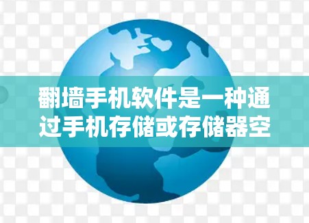 翻墙手机软件是一种通过手机存储或存储器空间复制或下载目标网络设备的软件，用于在没有手机的情况下访问互联网或其他网络服务。以下是对翻墙手机软件的详细介绍