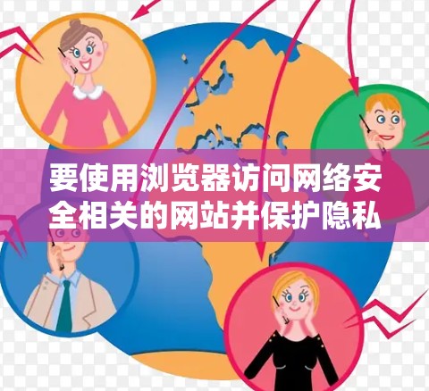 要使用浏览器访问网络安全相关的网站并保护隐私，可以按照以下步骤操作