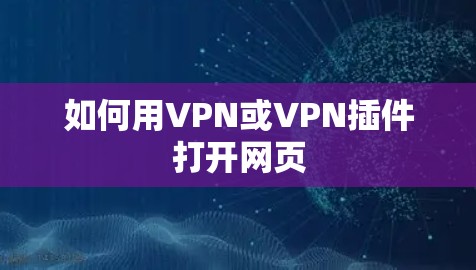 如何用VPN或VPN插件打开网页